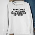 Cremation Is My Last Hope For A Smoking Hot Body Sweatshirt Gifts for Old Women