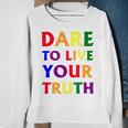 Dare Live To You Truth Lgbt Pride Month Shirt Sweatshirt Gifts for Old Women