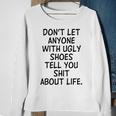 Dont Let Anyone With Ugly Shoes Tell You Shit About Life Sweatshirt Gifts for Old Women