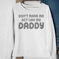 Dont Make Me Act Like My Daddy V2 Sweatshirt Gifts for Old Women