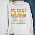 Dont Piss Off Old People The Older We Get Less Life Prison Sweatshirt Gifts for Old Women