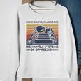 Drink Coffee Read Books Dismantle Systems Of Oppression Sweatshirt Gifts for Old Women