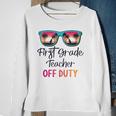 First Grade Teacher Off Duty School Summer Vacation Sweatshirt Gifts for Old Women