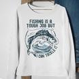 Fishing Is A Tough Job But I Can Tackle It Dad Sweatshirt Gifts for Old Women