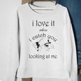 Funny I Love It When I Catch You Looking At Megift Sweatshirt Gifts for Old Women