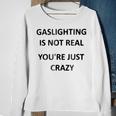 Gaslighting Is Not Real Youre Just Crazy Sweatshirt Gifts for Old Women