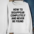 How To Disappear Completely And Never Be Found Sweatshirt Gifts for Old Women