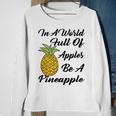 In A World Full Of Apples Be A Pineapple Funny Pineapple Gift Pineapple Lover Sweatshirt Gifts for Old Women