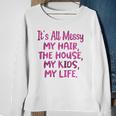 Its All Messy My Hair The House My Kids Funny Parenting Sweatshirt Gifts for Old Women