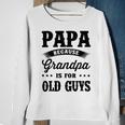 Papa Because Grandpa Is For Old Guys Fathers Day 41 Shirt Sweatshirt Gifts for Old Women