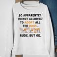 So Apparently Im Not Allowed To Adopt All The Dogs Sweatshirt Gifts for Old Women