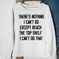 Theres Nothing I Cant Do Except Reach The Top Shelf I Cant Do That Funny Sweatshirt Gifts for Old Women