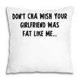 Dont Cha Wish Your Girlfriend Was Fat Like Me V2 Pillow