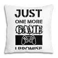 Just One More Game I Promise Pillow