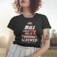 Bill Name Gift If Bill Cant Fix It Were All Screwed Women T-shirt Gifts for Her