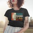 Music Makes It All Better 764 Shirt Women T-shirt Gifts for Her