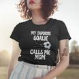 Womens My Favorite Goalie Calls Me Mom - Proud Mom Women T-shirt Gifts for Her