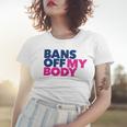 Bans Off My Body Pro Choice Women T-shirt Gifts for Her