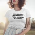 Cremation Is My Last Hope For A Smoking Hot Body Women T-shirt Gifts for Her