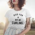 Dies For A Bit Of Curling Women T-shirt Gifts for Her