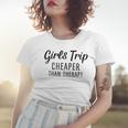 Girls Trip Cheaper Than Therapy Women T-shirt Gifts for Her