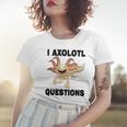 I Axlotl Questions Cute Axlotl Women T-shirt Gifts for Her