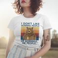 I Dont Like Morning People Or Mornings Or People Women T-shirt Gifts for Her