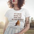 Its Weird Being The Same Age As Old People V9 Women T-shirt Gifts for Her