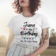 June Is My Birthday Month Yes The Whole Month Funny Girl Women T-shirt Gifts for Her