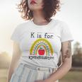 K Is For Kindergarten Teacher Student Ready For Kindergarten Women T-shirt Gifts for Her