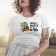 Music Makes It All Better 760 Shirt Women T-shirt Gifts for Her