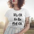 Positive Sayings Its Ok To Be Not Ok Graphic 288 Trending Shirt Women T-shirt Gifts for Her