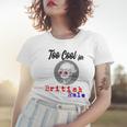 Too Cool For British Rule Happy 4Th Of July Women T-shirt Gifts for Her