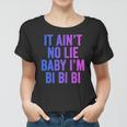 Aint No Lie Baby Im Bi Bi Bi Funny Bisexual Pride Humor Women T-shirt