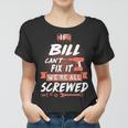 Bill Name Gift If Bill Cant Fix It Were All Screwed Women T-shirt