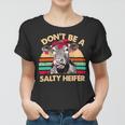 Dont Be A Salty Heifer Cows Lover Vintage Farm 10Xa7 Women T-shirt