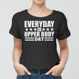 Every Day Is Upper Body Day Women T-shirt