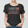 Everyone Communicate Differently Autism Awareness Women T-shirt