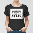 Gaslighting Is Not Real Youre Just Crazy Funny Quotes For Perfect Gifts Gaslighting Is Not Real Women T-shirt