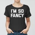 Im So Fancy Funny Saying Sarcastic Novelty Humor Women T-shirt