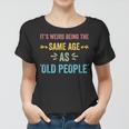 Its Weird Being The Same Age As Old People Funny Father Dad Women T-shirt
