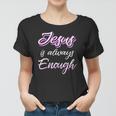 Jesus Is Always Enough Christian Sayings On S Men Women Women T-shirt