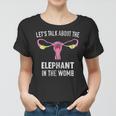 Lets Talk About The Elephant In The Womb Women T-shirt