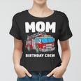 Mom Birthday Crew Fire Truck Firefighter Women T-shirt