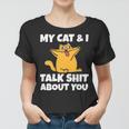 My Cat And I Talk Shit About You 310 Shirt Women T-shirt