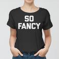 So Fancy Funny Saying Sarcastic Novelty Humor Cute Women T-shirt