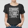 Straight Outta Shape Fitness Workout Gym Weightlifting Gift Women T-shirt