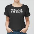 Te Calmas O Te Calmo Funny Latino Sayings Women T-shirt