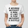 A Woman Without A Man Is Like A Fish Without A Bicycle Women T-shirt