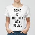 Aging Is The Only Way To Live Women T-shirt